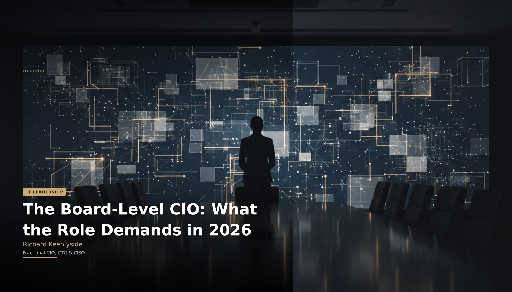 The Board-Level CIO: What the Role Demands in 2026 - Richard Keenlyside, Fractional CIO, CTO and CISO
