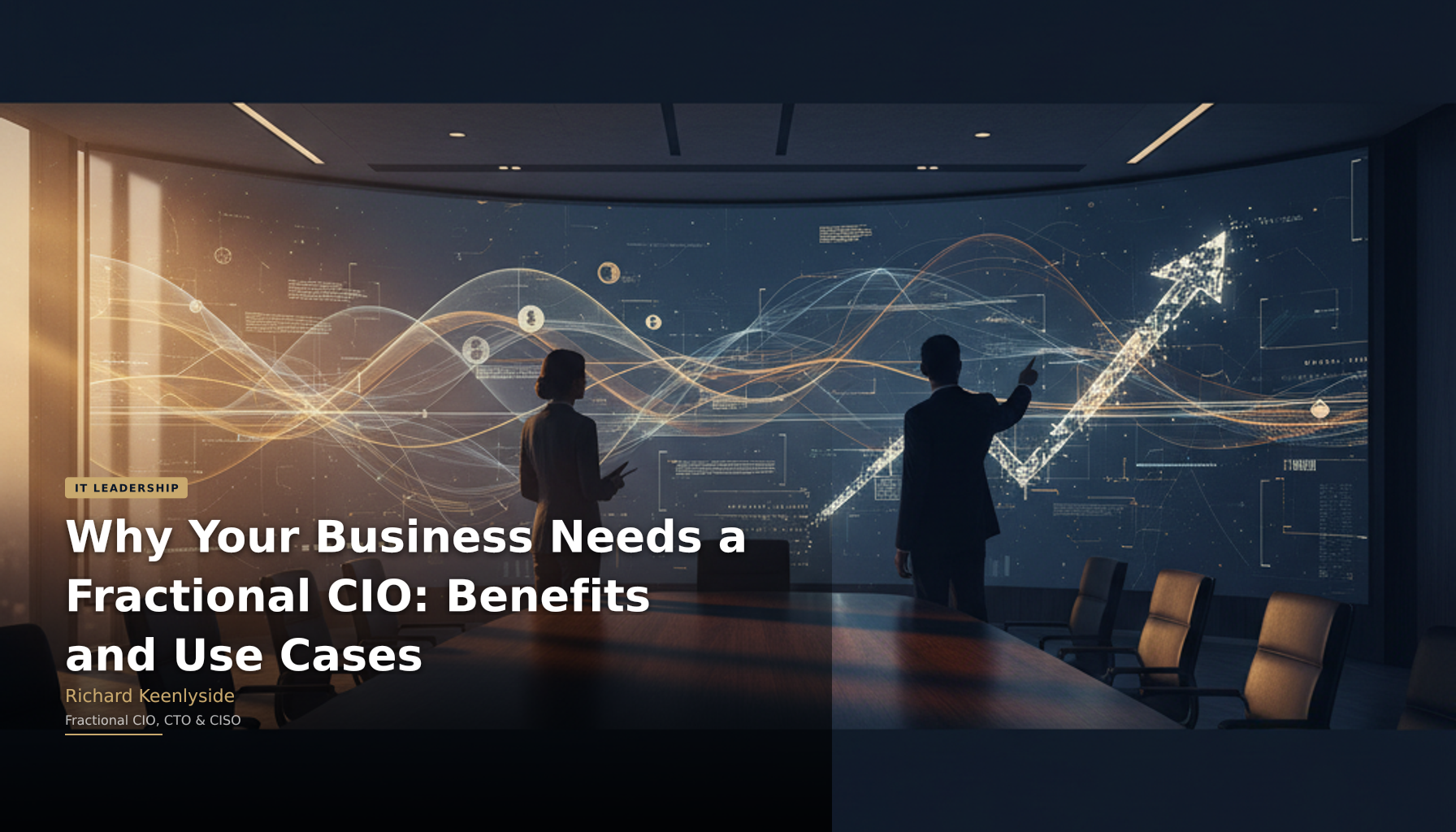 Why Your Business Needs a Fractional CIO: Benefits and Use Cases - Richard Keenlyside, Fractional CIO, CTO and CISO